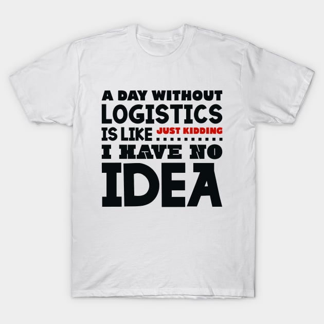 A day without logistics is like T-Shirt by colorsplash